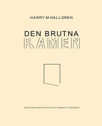 bokomslag Den brutna ramen : tradition, konvention och uppbrott i måleriet