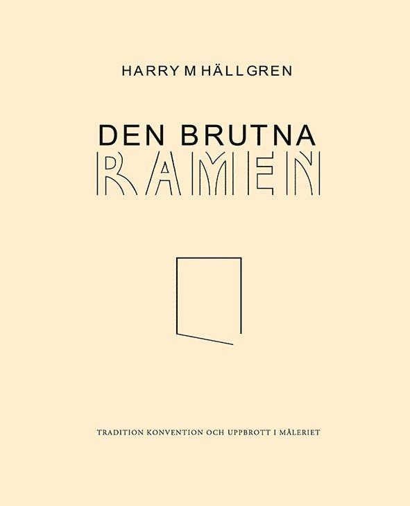 Harry M. Hällgren - Den brutna ramen : tradition, konvention och uppbrott i måleriet, Häftad