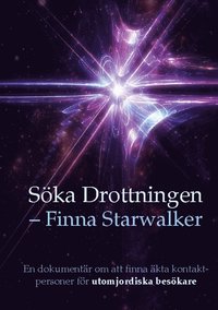 bokomslag Söka Drottningen - finna Starwalker : en dokumentär om att finna äkta kontaktpersoner för utomjordiska besökare