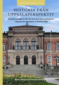 bokomslag Historia från Uppsalaperspektiv : konferensrapport från DSHD i Uppsala 30/9-2/10 2022