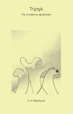 CH Wahlund - Triptyk : tre moderna apokryfer, Häftad