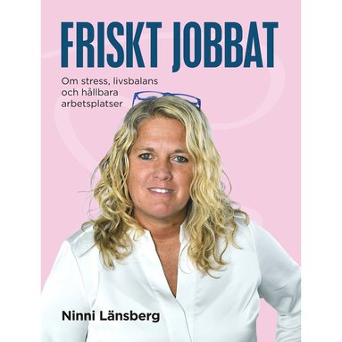 Ninni Länsberg - Friskt jobbat - om stress, livsbalans och hållbara arbetsplatser, Storpocket