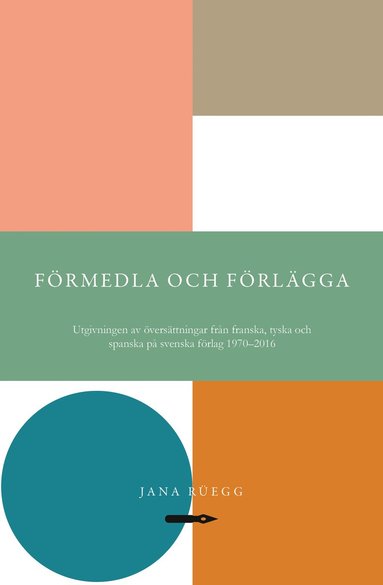 Jana Rüegg - Förmedla och förlägga: Utgivningen av översättningar från franska, tyska och spanska på svenska förlag 1970–2016, Häftad