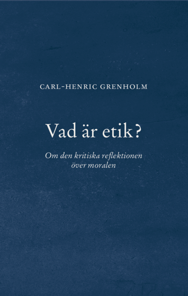Carl-Henric Grenholm - Vad är etik? : om den kritiska reflektionen över moralen, Häftad