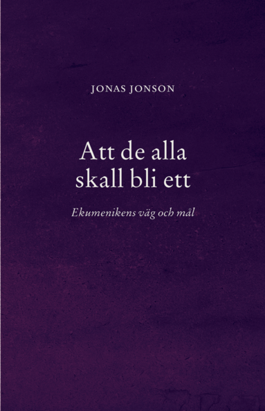 Jonas Jonson - Att de alla skall bli ett : ekumenikens väg och mål, Häftad