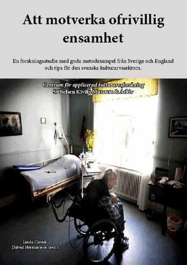 Linda Clavier, Stiftelsen Kiviks Museum & Arkiv - Att motverka ofrivillig ensamhet : en forskningsstudie med goda metodexempel från Sverige och England och tips för den svenska kulturarvssektorn, Häftad