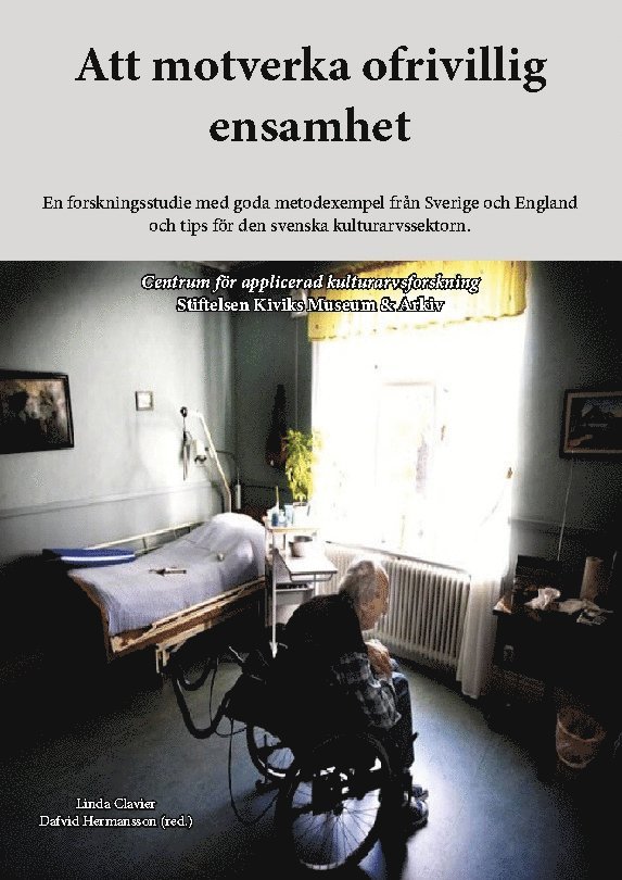 Att motverka ofrivillig ensamhet : en forskningsstudie med goda metodexempel från Sverige och England och tips för den svenska kulturarvssektorn