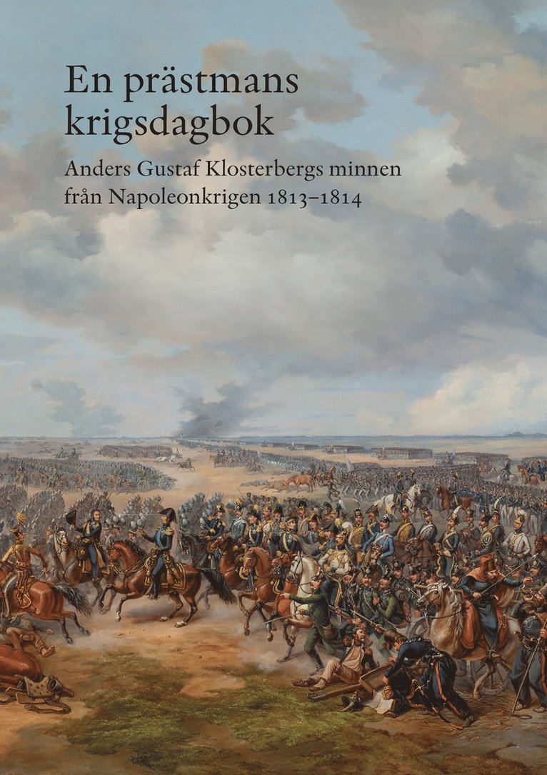 En prästmans krigsdagbok : Anders Gustaf Klosterbergs minnen från Napoleonkrigen 1813-1814 1