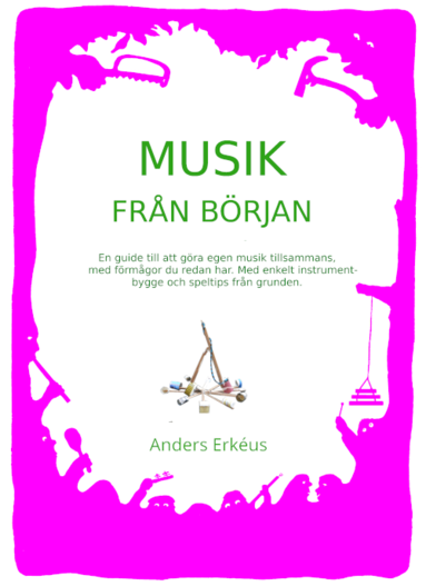 bokomslag Musik från början : en guide till att göra egen musik tillsammans, med förmågor du redan har. Med enkelt instrumentbygge och speltips från grunden