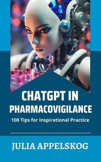 bokomslag ChatGPT in pharmacovigilance : 100 tips for inspirational practice
