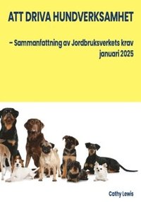 bokomslag Att driva hundverksamhet : - Sammanfattning av Jordbruksverkets krav januari 2025