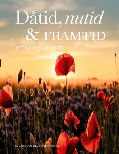 Stiftelsen Kiviks Museum & Arkiv - Dåtid, nutid & framtid : nitton tankar om tid - en antologi från Kiviks museum, Inbunden