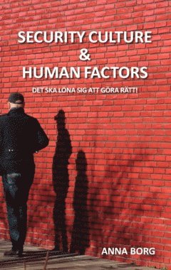 bokomslag Security culture & human factors : det ska löna sig att göra rätt!