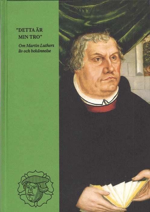 Martin Luther - Detta är min tro : om Martin Luthers liv och bekännelse, Inbunden