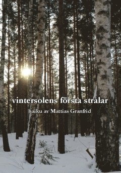 vintersolens första strålar : haiku av Mattias Granfrid 1