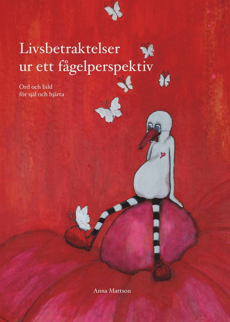 Anna Mattson - Livsbetraktelser ur ett fågelperspektiv : Ord och bild för själ och hjärta, Inbunden