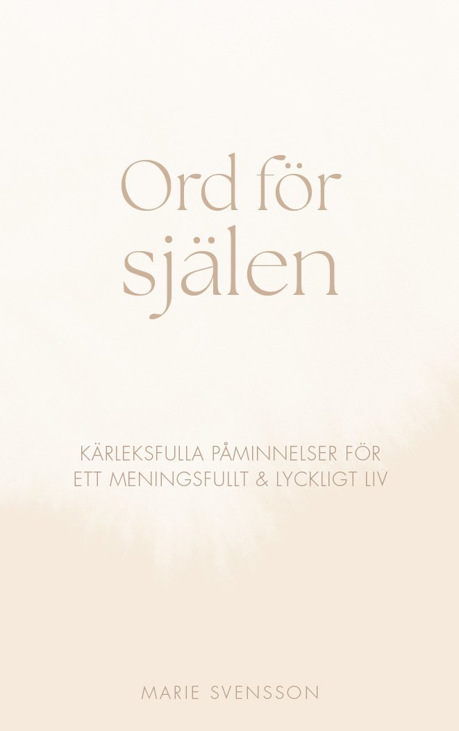 Marie Svensson - Ord för själen - Kärleksfulla påminnelser för ett meningsfullt & lyckligt liv, Häftad