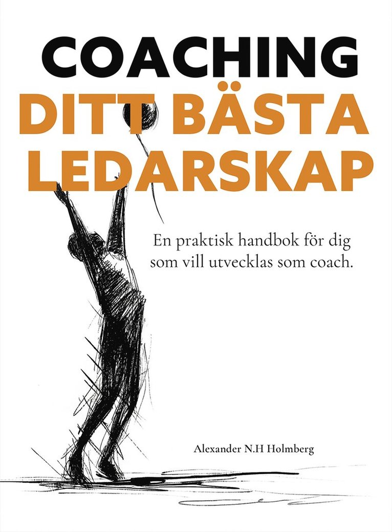 Coaching - ditt bästa ledarskap : en praktisk handbok för dig som vill utvecklas som coach
