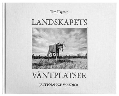 Tore Hagman - Jakttorn och vakkojor : landskapets väntplatser, Inbunden
