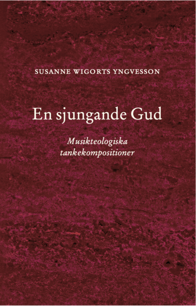Susanne Wigorts Yngvesson - En sjungande Gud : Musikteologiska tankekompositioner, Häftad