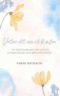 bokomslag Vattna ditt inre och blomstra : en diktsamling om livets utmaningar och reflektioner