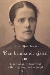 bokomslag Den brinnande själen : om diakonins framväxt i Helsingborg med omnejd