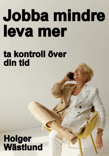 Holger Wästlund - Jobba mindre, leva mer : ta kontroll över din tid, Häftad