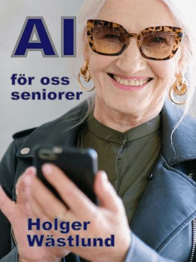 Holger Wästlund - AI för oss seniorer : från risk till möjlighet - en inspirationsbok, Häftad