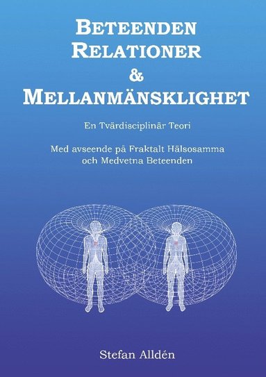 bokomslag Beteenden relationer och mellanmänsklighet : en tvärdisciplinär teori - med avseende på fraktalt hälsosamma och medvetna beteenden