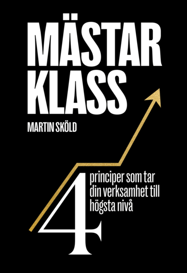 Martin Sköld - Mästarklass : 4 principer som tar din verksamhet till högsta nivå, Häftad