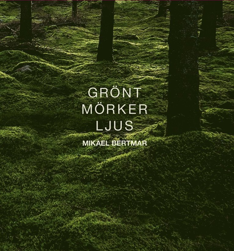 Mikael Bertmar - Grönt mörker ljus, Inbunden