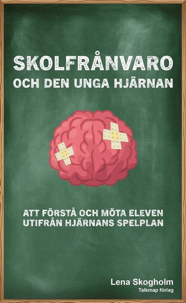 Lena Skogholm - Skolfrånvaro och den unga hjärnan : att förstå och möta eleven utifrån hjärnans spelplan, Inbunden