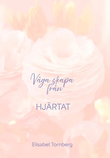 Elisabet Tornberg - Våga skapa från hjärtat, Häftad
