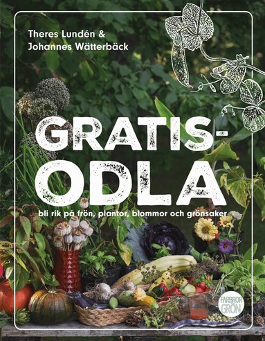 Theres Lundén, Johannes Wätterbäck - Gratisodla : och bli rik på frön, plantor, blommor och grönsaker, Häftad