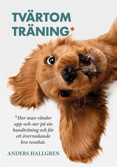 Anders Hallgren - Tvärtomträning: Hur man vänder upp-och-ner på sin hundträning och får ett överraskande bra resultat, Häftad