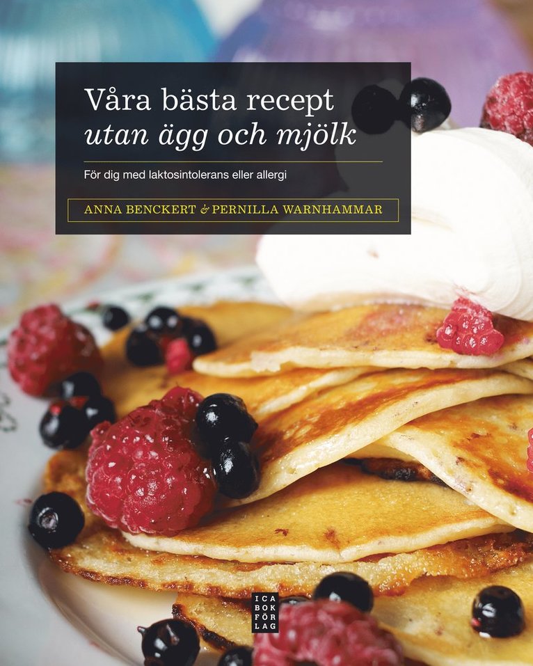 Anna Benckert, Pernilla Warnhammar - Våra bästa recept utan ägg och mjölk : för dig med laktosintolerans eller, Inbunden
