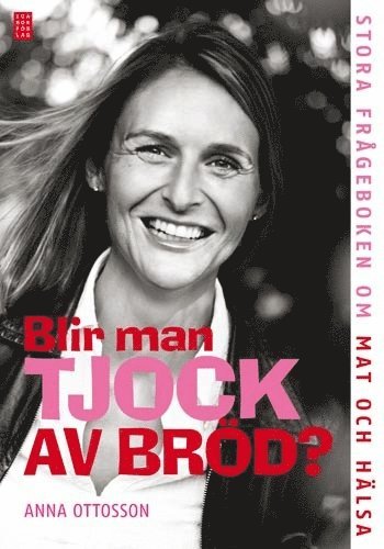 Anna Ottosson - Blir man tjock av bröd? : stora frågeboken om mat och hälsa, Kartonnage