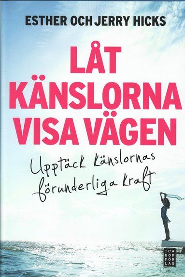 Esther Hicks, Jerry Hicks - Låt känslorna visa vägen : upptäck känslornas förunderliga kraft, Inbunden