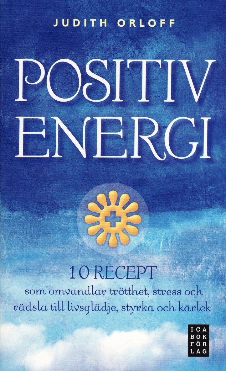 Positiv energi :10 recept som omvandlar trötthet, stress och rädsla till livsglädje, styrka och kärlek