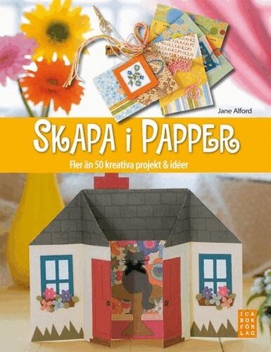 Jane Alford - Skapa i papper : fler än 50 kreativa projekt och idéer, Inbunden