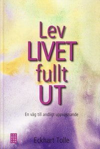 bokomslag Lev livet fullt ut! : en väg till andligt uppvaknande