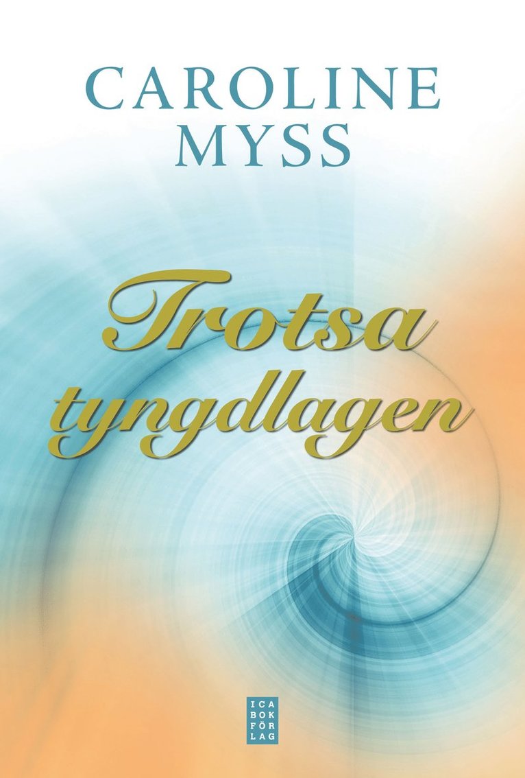 Caroline Myss - Trotsa tyngdlagen : Läk dig själv genom nådens kraft, Inbunden