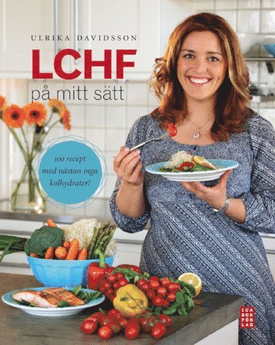 Ulrika Davidsson - LCHF på mitt sätt : 100 recept med nästan inga kolhydrater, Inbunden