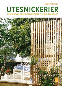 bokomslag Utesnickerier : inspiration, idéer och projekt till din trädgård