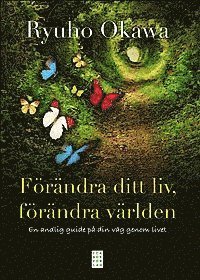 Ryuho Okawa - Förändra ditt liv, förändra världen : en andlig guide på din väg genom livet, Inbunden