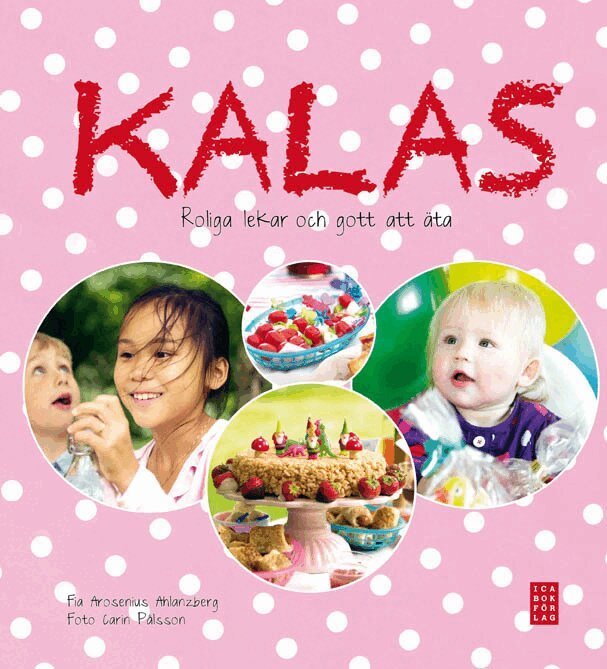 Fia Arosenius Ahlanzberg - Kalas : roliga lekar och gott att äta, Inbunden
