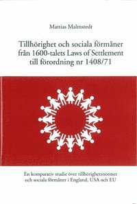 Mattias Malmstedt - Tillhörighet och sociala förmåner från 1600-talets Laws of Settlement till förordning nr 1408/71 En komparativ studie över tillhörighetsnormerna och sociala förmåner i England, USA och EU, Inbunden