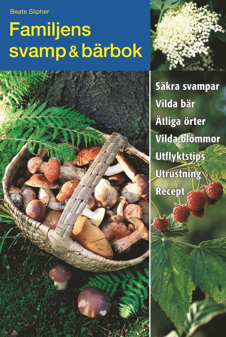 Familjens svamp & bärbok : säkra svampar, vilda bär, ätliga örter, vilda blommor, utflyktstips, utrustning, recept