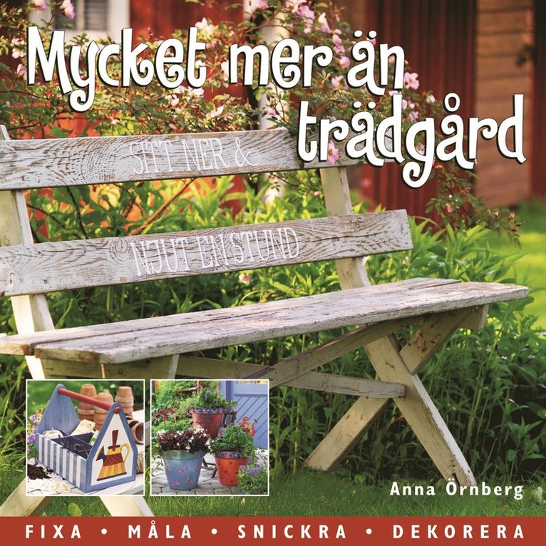 Anna Örnberg - Mycket mer än trädgård : inred och dekorera ditt gröna rum, Inbunden