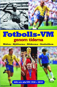 bokomslag Fotbolls-VM genom tiderna : målen, hjältarna, bilderna, statistiken : allt om alla VM 1930-2010